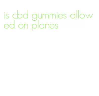 is cbd gummies allowed on planes