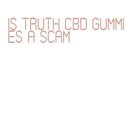 is truth cbd gummies a scam