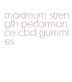 maximum strength performance cbd gummies