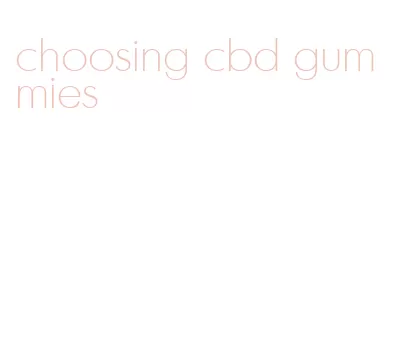 choosing cbd gummies