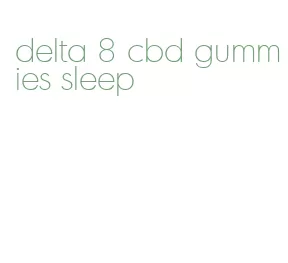 delta 8 cbd gummies sleep