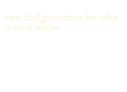 can cbd gummies be taken on a plane