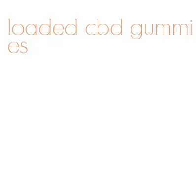 loaded cbd gummies