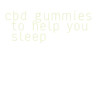 cbd gummies to help you sleep