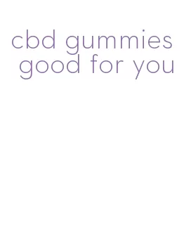 cbd gummies good for you