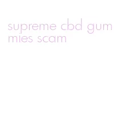 supreme cbd gummies scam