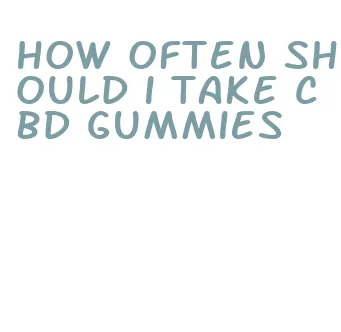 how often should i take cbd gummies