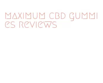 maximum cbd gummies reviews