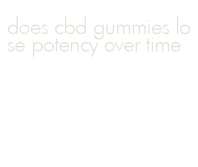 does cbd gummies lose potency over time