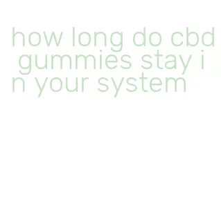 how long do cbd gummies stay in your system