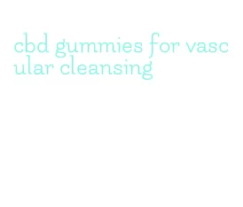 cbd gummies for vascular cleansing