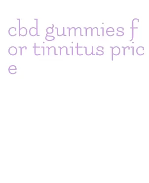 cbd gummies for tinnitus price