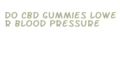 do cbd gummies lower blood pressure