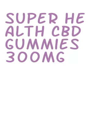 super health cbd gummies 300mg