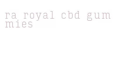 ra royal cbd gummies