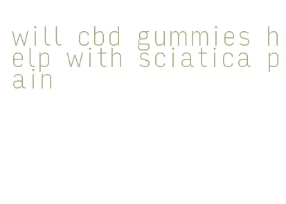 will cbd gummies help with sciatica pain