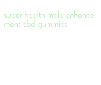 super health male enhancement cbd gummies