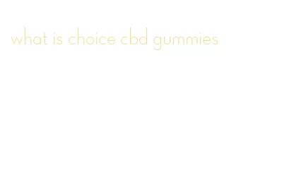 what is choice cbd gummies