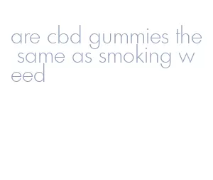 are cbd gummies the same as smoking weed