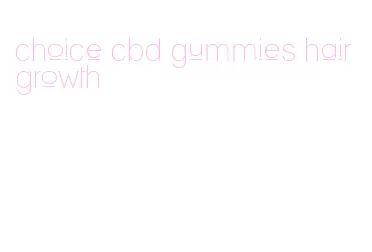 choice cbd gummies hair growth