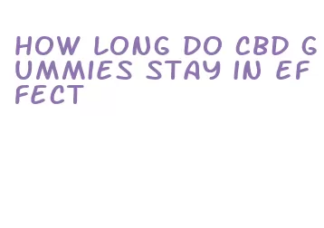 how long do cbd gummies stay in effect