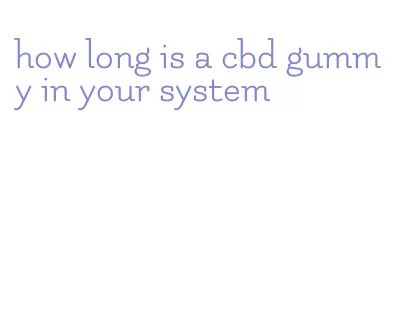 how long is a cbd gummy in your system