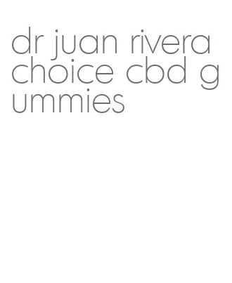 dr juan rivera choice cbd gummies