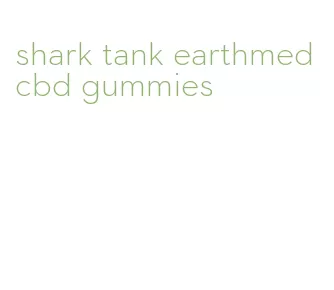 shark tank earthmed cbd gummies