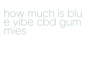 how much is blue vibe cbd gummies