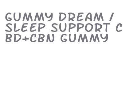 gummy dream / sleep support cbd+cbn gummy