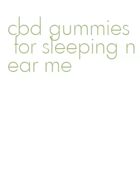 cbd gummies for sleeping near me