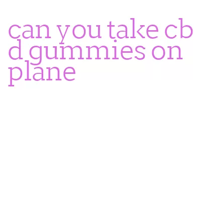 can you take cbd gummies on plane