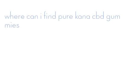 where can i find pure kana cbd gummies