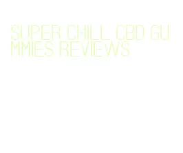 super chill cbd gummies reviews