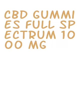 cbd gummies full spectrum 1000 mg