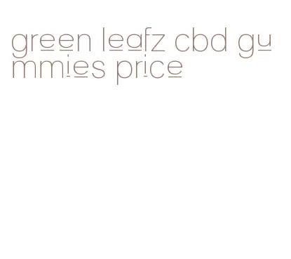 green leafz cbd gummies price