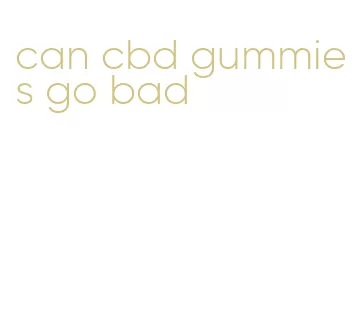 can cbd gummies go bad