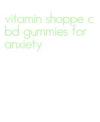 vitamin shoppe cbd gummies for anxiety