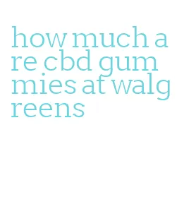 how much are cbd gummies at walgreens