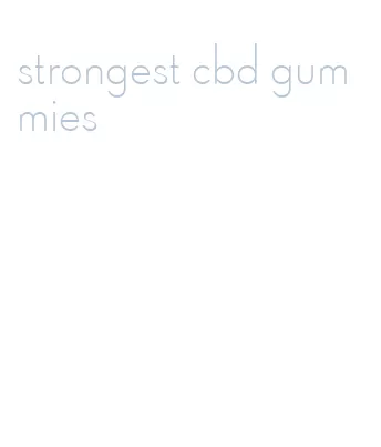 strongest cbd gummies