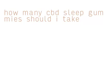 how many cbd sleep gummies should i take