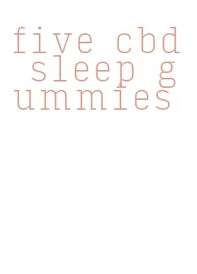 five cbd sleep gummies