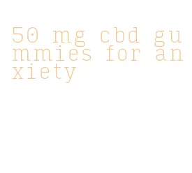 50 mg cbd gummies for anxiety