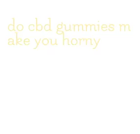 do cbd gummies make you horny