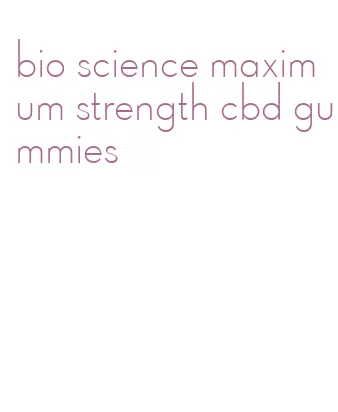 bio science maximum strength cbd gummies