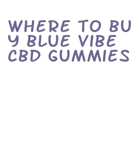 where to buy blue vibe cbd gummies