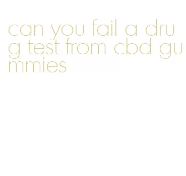 can you fail a drug test from cbd gummies