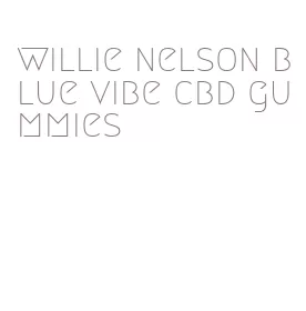 willie nelson blue vibe cbd gummies