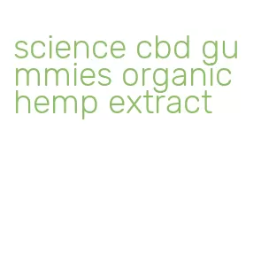 science cbd gummies organic hemp extract