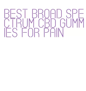 best broad spectrum cbd gummies for pain